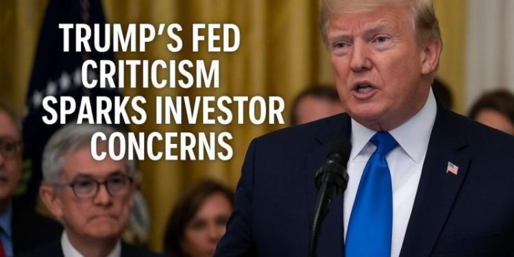 Trump’s Fed Criticism Sparks Investor Concerns
